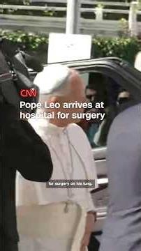 Pope Leo arrives at hospital for surgery
