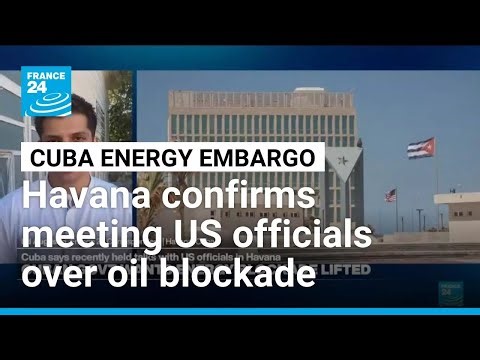 Cuba confirms meeting with US officials on island, wants energy blockade lifted • FRANCE 24