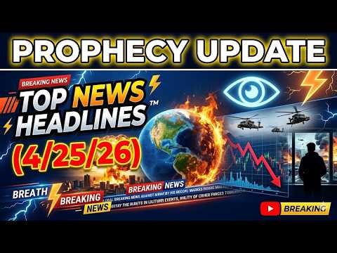 Prophecy Update Top News Headlines - (4/25/26)