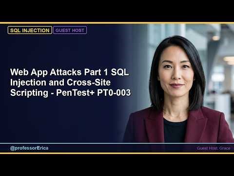 Web App Attacks Part 1 SQL Injection and Cross-Site Scripting - PenTest+ PT0-003