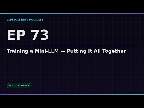 Ep 73: Training a Mini-LLM — Putting It All Together | LLM Mastery Podcast