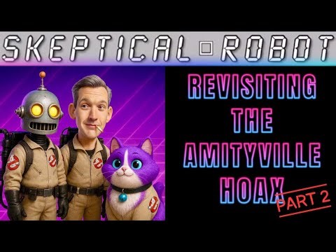 🤖 SKEPTICAL ROBOT 🤖 - EPISODE 68: REVISITING THE AMITYVILLE HOAX [Part 2]