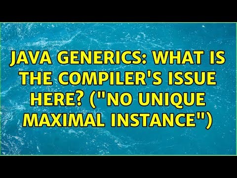 Java generics: What is the compiler's issue here? ("no unique maximal instance") (4 Solutions!!)