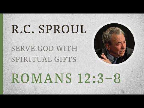 Serve God with Spiritual Gifts (Romans 12:3–8) — A Sermon by R.C. Sproul