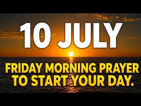 FRIDAY MORNING PRAYER | July 10, 2026 | Pray This Before You Begin Your Day and Watch God Move! 🙏