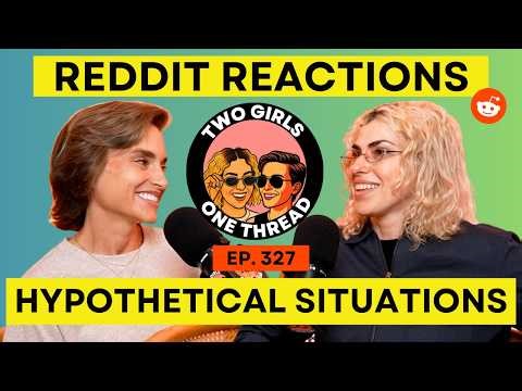 Hypothetical Situations | Reddit Reactions & Stories | Two Girls One Thread Podcast | Ep. 327