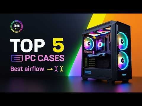 Top 5 Best PC Cases for Airflow & Performance (2026)
