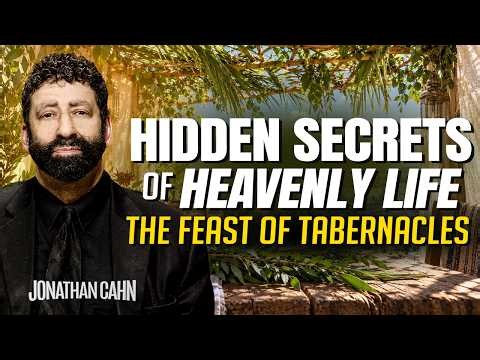 The Hidden Secrets of Heavenly Life: The Feast of Tabernacles | Jonathan Cahn Sermon