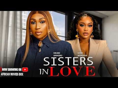 SISTERS IN LOVE - UCHE MONTANA, EBUBE NWAGBO | Nigerian Movies 2026 Latest Full Movies