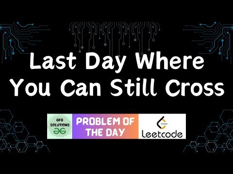 #772 Last Day Where You Can Still Cross | Leetcode POTD | GFG Solutions | 31-12-2025