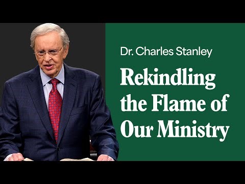 Rekindling the Flame of Our Ministry – Dr. Charles Stanley