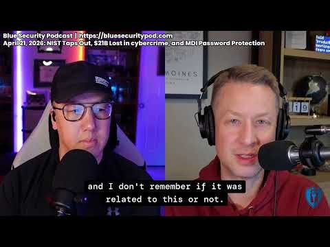 Blue Security Podcast - 2026-04-21 - NIST Taps Out, $21b lost to Cybercrime, MDI Password Protection
