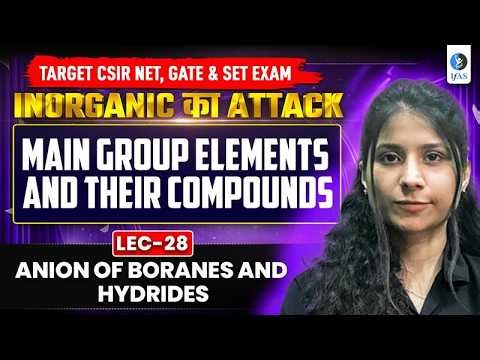 Anion Of Boranes And Hydrides | CSIR NET, GATE & SET Exams | Lec-28 | IFAS