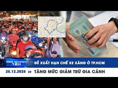 XEM NHANH 12H 25/12: Đề xuất hạn chế xe xăng ở TP.HCM vào 2027 | Tăng mức giảm trừ gia cảnh từ 2026