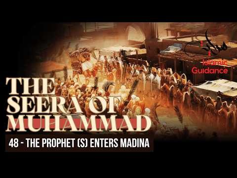 48 - The Prophet (S) Enters Madina (Seerah Of Muhammad S)
