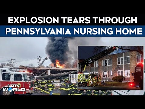 Pennsylvania Blast | Gas Explosion At Pennsylvania Nursing Home Kills 2, Traps Many People Inside