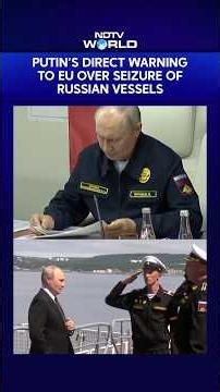 Putin’s Warning to EU Over Seizure of Russian Vessels