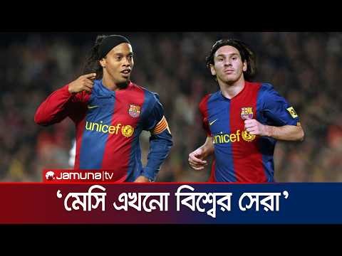 ব্রাজিলিয়ান কিংবদন্তি রোনালদিনহোর মতে, মেসি এখনও বিশ্বের সেরা ফুটবলার | Messi | Jamuna Sports