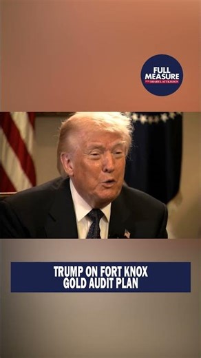 Is there gold at FORT KNOX? Trump tells 'Full Measure' if he's still considering audit
