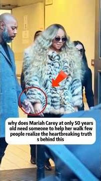 why does Mariah Carey at only 50 yearsold need someone to help her walk fewpeople realize the hear