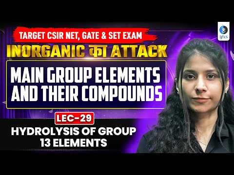 Hydrolysis Of Group 13 Elements | CSIR NET, Gate & SET Exam | Lec-29 | IFAS