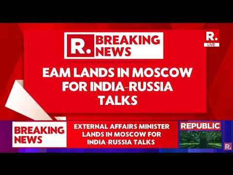LIVE: EAM Jaishankar Lands In Moscow For India-Russia Talks, To Meet President Putin & FM Lavrov