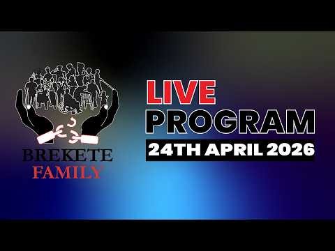 BREKETE FAMILY LIVE PROGRAM 24TH APRIL, 2026