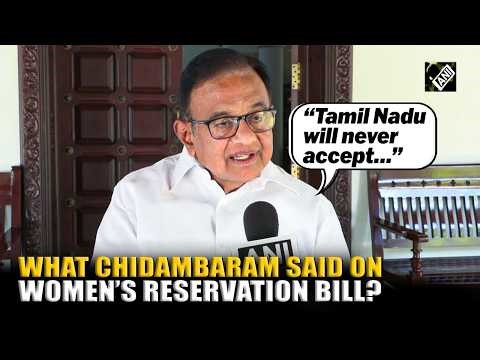 Congress MP P Chidambaram questions centre over implementation of Women’s reservation bill