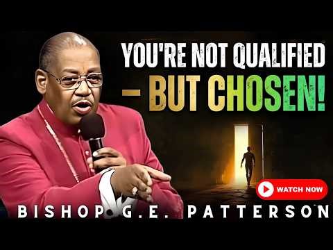 YOU’RE NOT QUALIFIED — BUT CHOSEN! 🔥 - Bishop G.E. Patterson Sermon