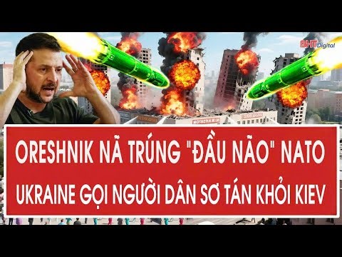 Toàn cảnh thế giới: Oreshnik nã trúng “đầu não” NATO, Ukraine gọi người dân sơ tán khỏi Kiev