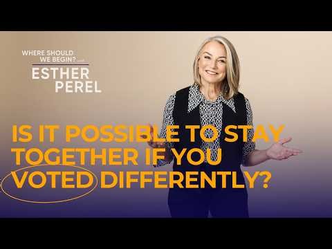 Is It Possible to Stay Together If You Voted Differently? Where Should We Begin? With Esther Perel