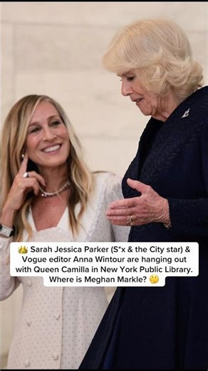Sarah Jessica Parker & Anna Wintour are w/Queen Camilla in New York Public Library. Where is Meghan?