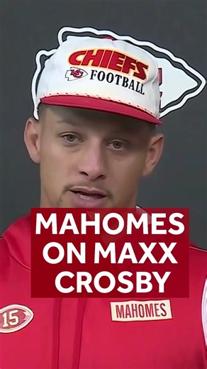 Chiefs QB Patrick Mahomes on Maxx Crosby: 'I'm gonna need my best'