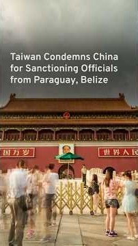 Taiwan Condemns China for Sanctioning Officials from Paraguay, Belize