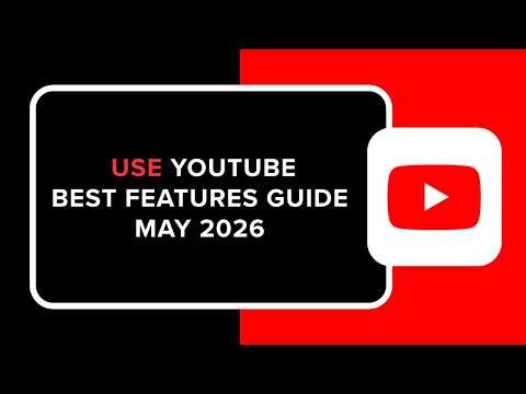 HOW TO USE YOUTUBE BEST FEATURES GUIDE MAY 2026