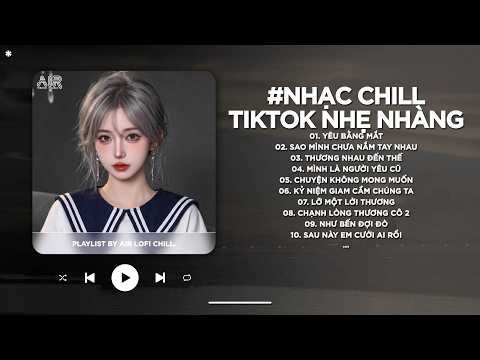 Playlist Nhạc Chill Nhẹ Nhàng - Nhạc Chill TikTok Triệu View Hay Nhất - Nhạc Lofi Chill Buồn TikTok