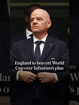 England to boycott World Cup over Infantino’s plan