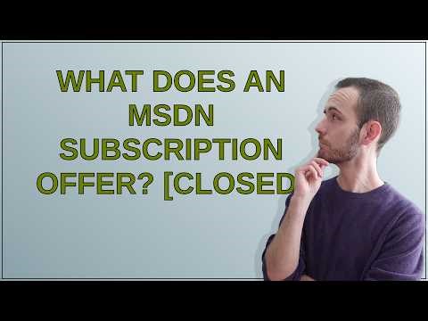 Softwareengineering: What does an MSDN subscription offer? closed