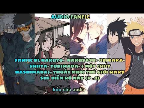 [BOYLOVE-AUDIO] [NARUTO] [NARUSASU- OBIKAKA- TOBIMADA- SHIITA] THOÁT KHỎI THẾ GIỚI MARY SUE- PHẦN 3