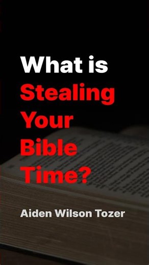 What is Stealing Your Bible Time?: Aiden Wilson Tozer