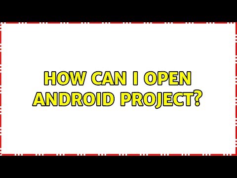 How can I open android project? (3 Solutions!!)