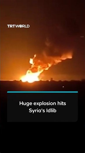 Huge explosion hits Syria's Idlib