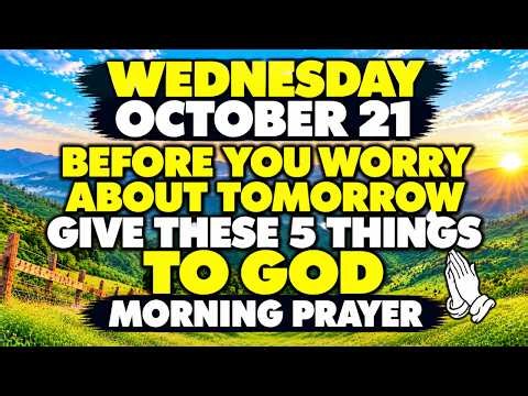Wednesday, October 21 | Before You Worry About Tomorrow Give These 5 Things to God | Morning Prayer