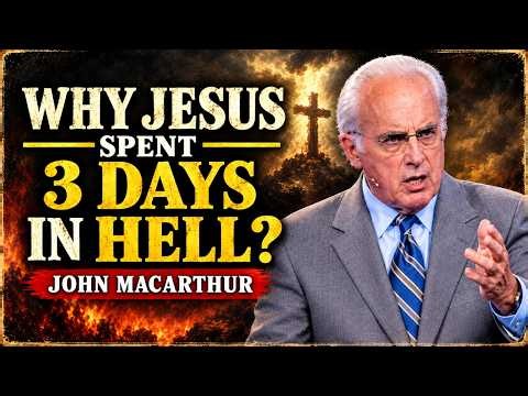 WHY JESUS WENT TO HELL BEFORE HIS RESURRECTION — THE MYSTERY OF THE 3 DAYS | John MacArthur