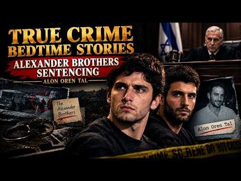 True Crime Bedtime Stories: Alexander Brothers Sentencing - Alon Oren Tal #AlexanderBrothers