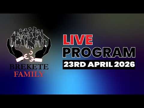 BREKETE FAMILY LIVE PROGRAM 23RD APRIL, 2026