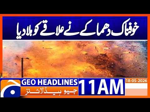 Tribal Chief’s Vehicle Targeted in Remote-Controlled Blast : 11 AM Headlines Geo News (18 May 2026)