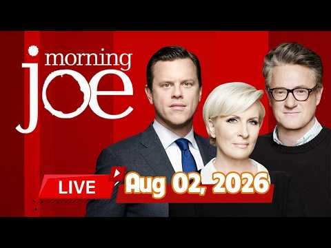MS NOW LIVE: Morning Joe 08/02/2026 | MSNBC BREAKING NEWS AUG 02, 2026