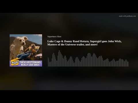 Luke Cage & Danny Rand Return, Supergirl goes John Wick, Masters of the Universe trailer, and more!