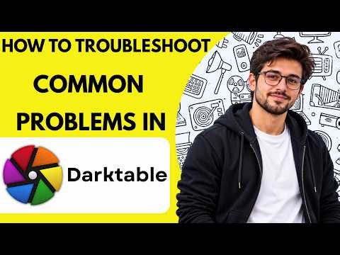 How to Troubleshoot Common Problems in Darktable Full Guide 2027